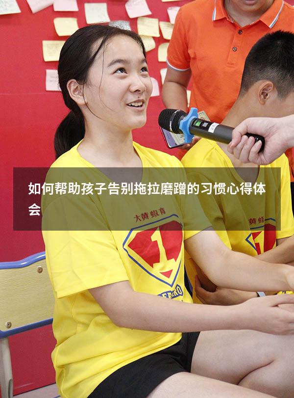 如何帮助孩子告别拖拉磨蹭的习惯心得体会