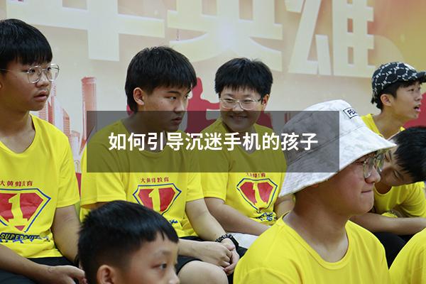 如何引导沉迷手机的孩子