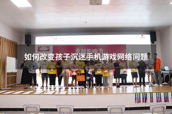 如何改变孩子沉迷手机游戏网络问题