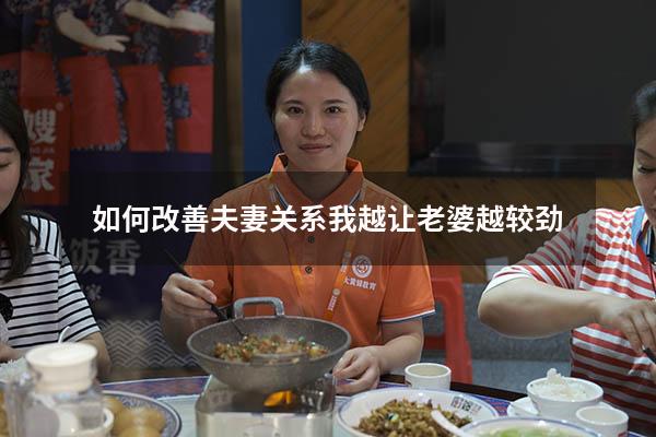如何改善夫妻关系我越让老婆越较劲