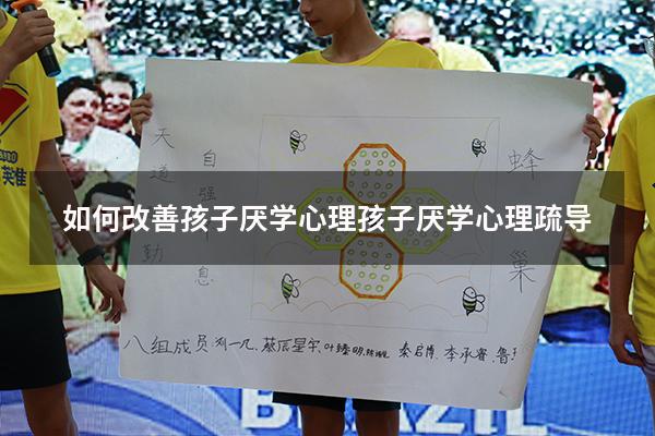 如何改善孩子厌学心理（孩子厌学心理疏导）