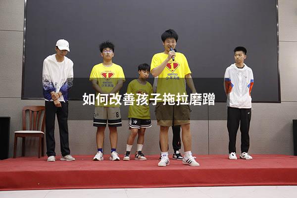 如何改善孩子拖拉磨蹭