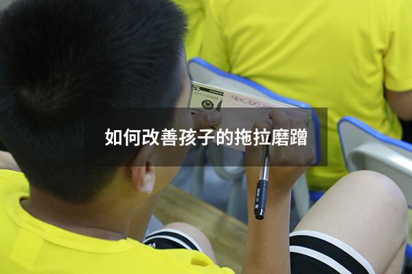 如何改善孩子的拖拉磨蹭