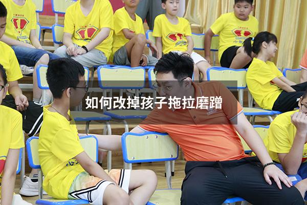 如何改掉孩子拖拉磨蹭