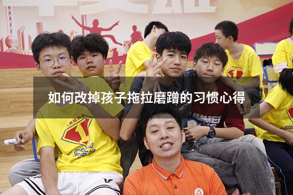 如何改掉孩子拖拉磨蹭的习惯心得