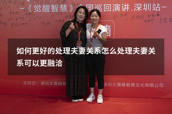 如何更好的处理夫妻关系（怎么处理夫妻关系可以更融洽）