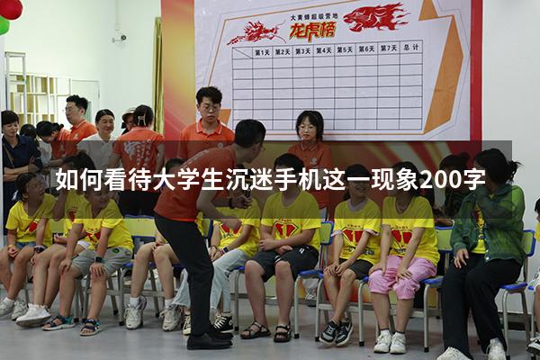 如何看待大学生沉迷手机这一现象200字（对于学生玩手机的看法）