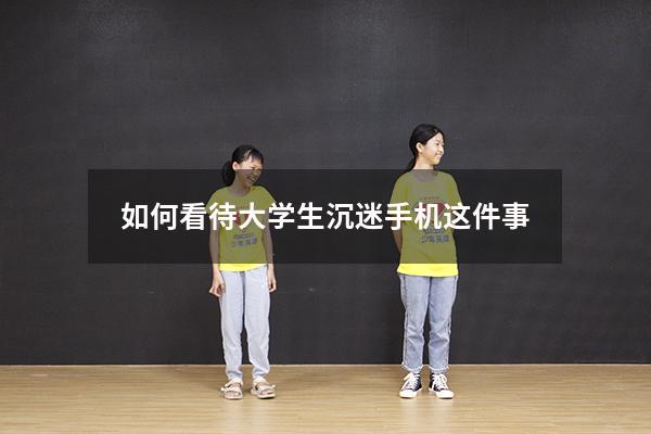 如何看待大学生沉迷手机这件事