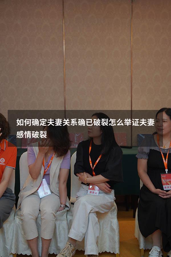 如何确定夫妻关系确已破裂（怎么举证夫妻感情破裂）