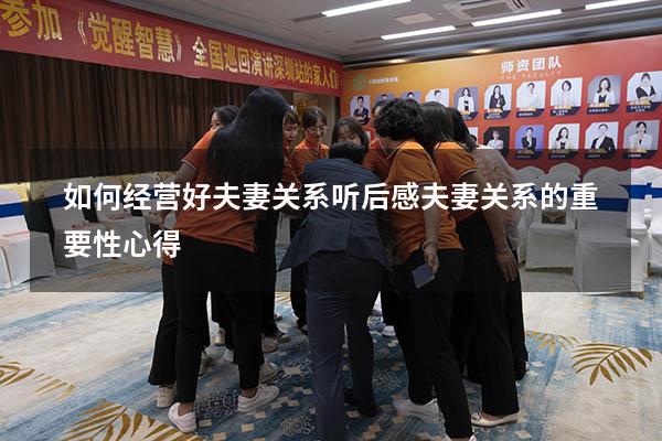 如何经营好夫妻关系听后感（夫妻关系的重要性心得）