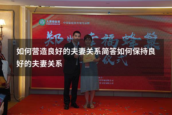 如何营造良好的夫妻关系简答（如何保持良好的夫妻关系）