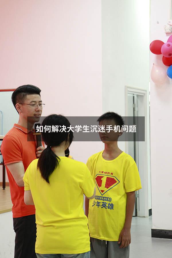 如何解决大学生沉迷手机问题