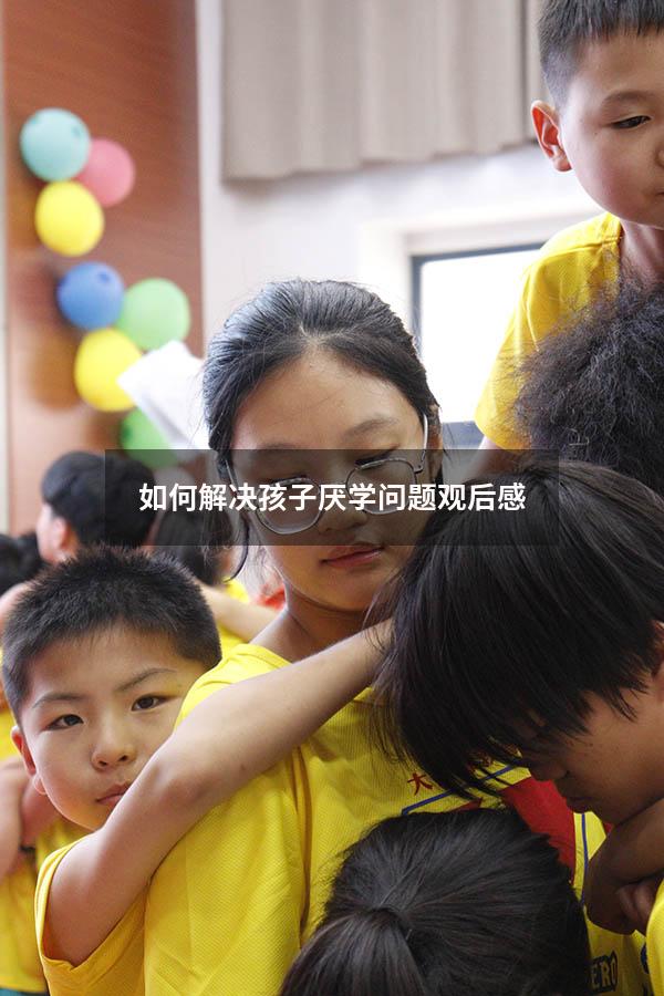 如何解决孩子厌学问题观后感