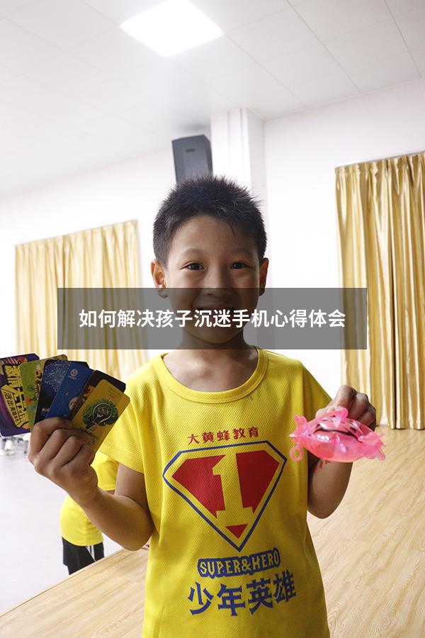 如何解决孩子沉迷手机心得体会