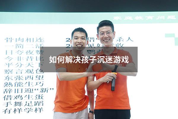 如何解决孩子沉迷游戏