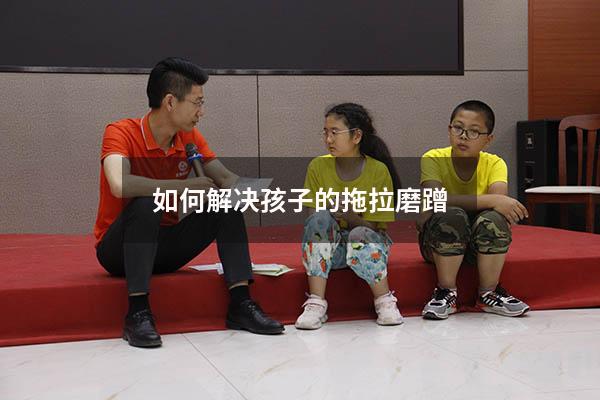 如何解决孩子的拖拉磨蹭