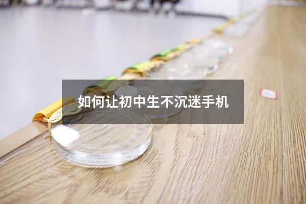 如何让初中生不沉迷手机