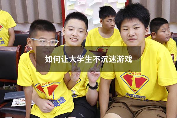 如何让大学生不沉迷游戏