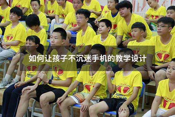 如何让孩子不沉迷手机的教学设计