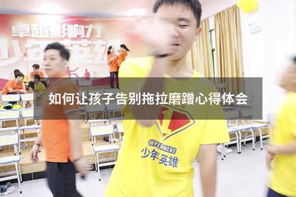 如何让孩子告别拖拉磨蹭心得体会