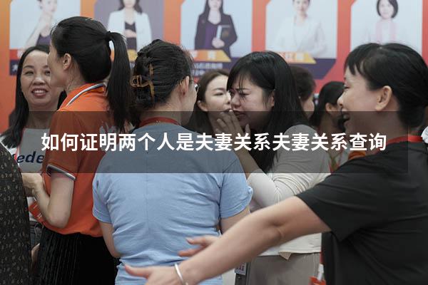 如何证明两个人是夫妻关系（夫妻关系查询）