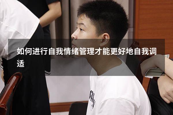 如何进行自我情绪管理才能更好地自我调适