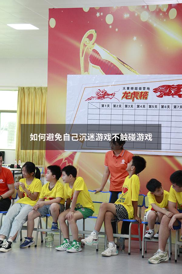 如何避免自己沉迷游戏不触碰游戏