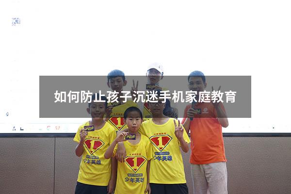 如何防止孩子沉迷手机家庭教育
