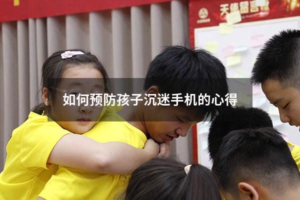 如何预防孩子沉迷手机的心得
