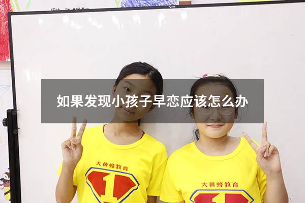 如果发现小孩子早恋应该怎么办