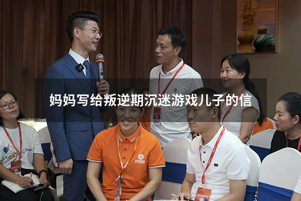 妈妈写给叛逆期沉迷游戏儿子的信