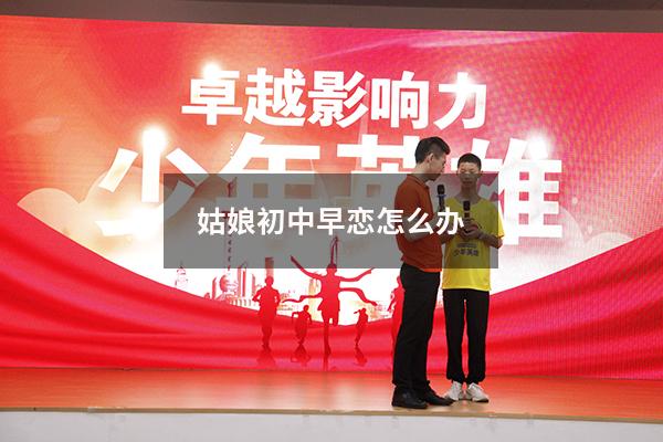 姑娘初中早恋怎么办