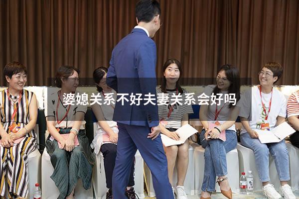 婆媳关系不好夫妻关系会好吗