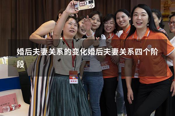 婚后夫妻关系的变化（婚后夫妻关系四个阶段）