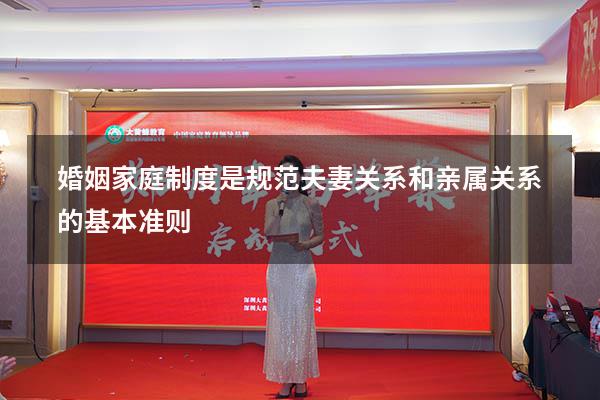婚姻家庭制度是规范夫妻关系和亲属关系的基本准则