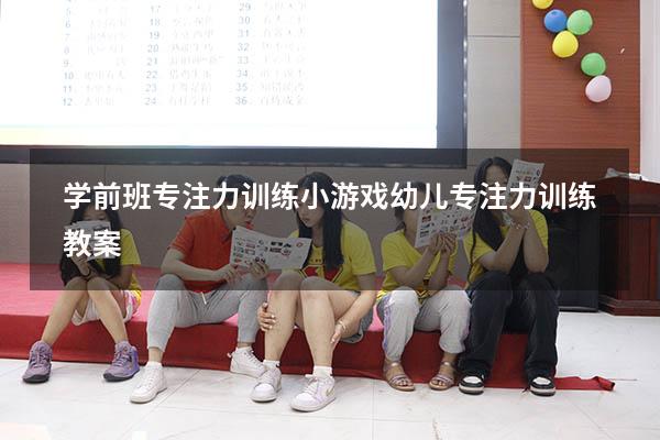 学前班专注力训练小游戏（幼儿专注力训练教案）