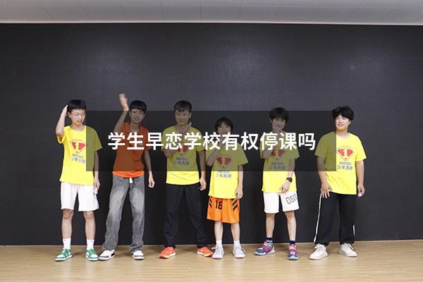 学生早恋学校有权停课吗
