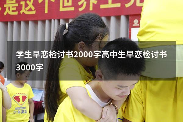学生早恋检讨书2000字（高中生早恋检讨书3000字）
