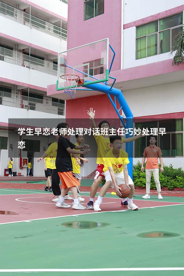 学生早恋老师处理对话（班主任巧妙处理早恋）