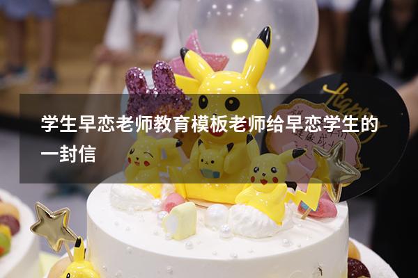 学生早恋老师教育模板（老师给早恋学生的一封信）