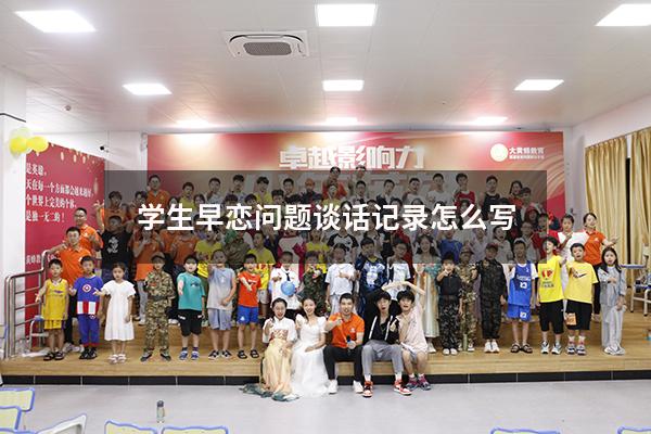 学生早恋问题谈话记录怎么写
