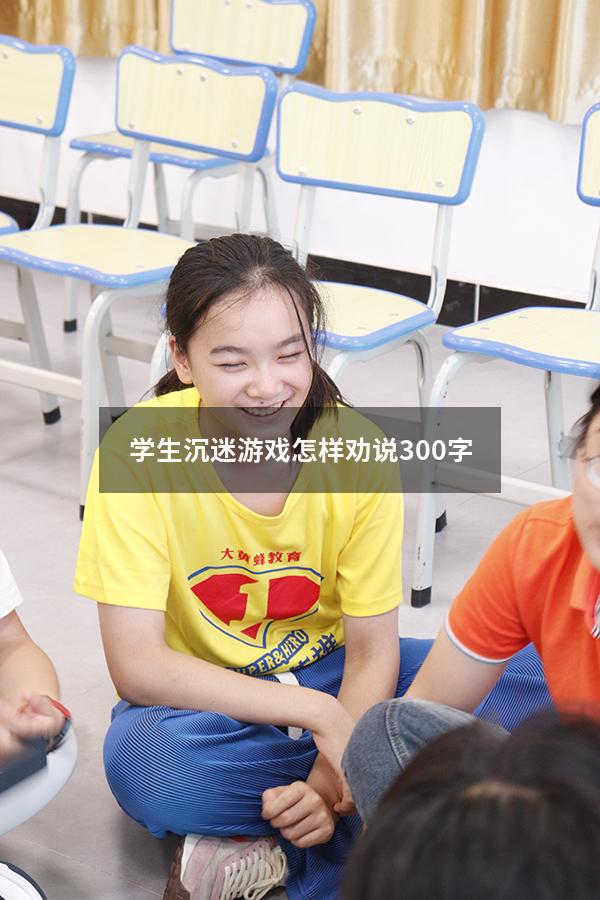 学生沉迷游戏怎样劝说300字
