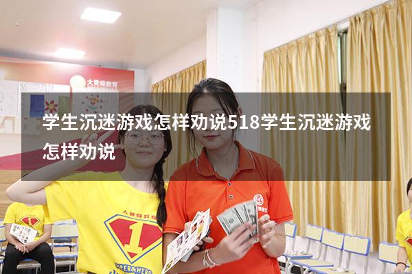 学生沉迷游戏怎样劝说518（学生沉迷游戏怎样劝说）