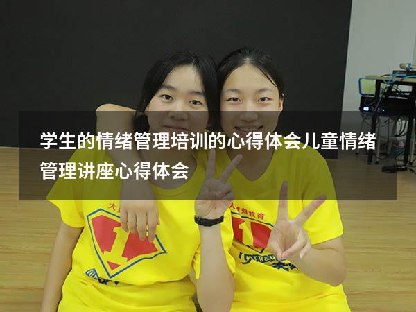 学生的情绪管理培训的心得体会（儿童情绪管理讲座心得体会）