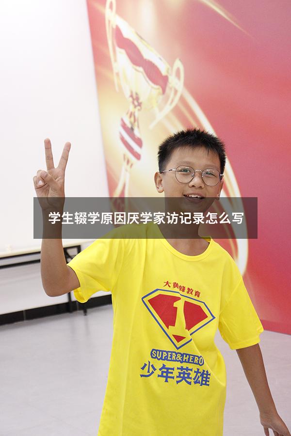 学生辍学原因厌学家访记录怎么写