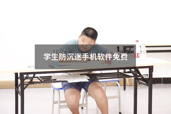 学生防沉迷手机软件免费（防孩子手机沉迷的软件）