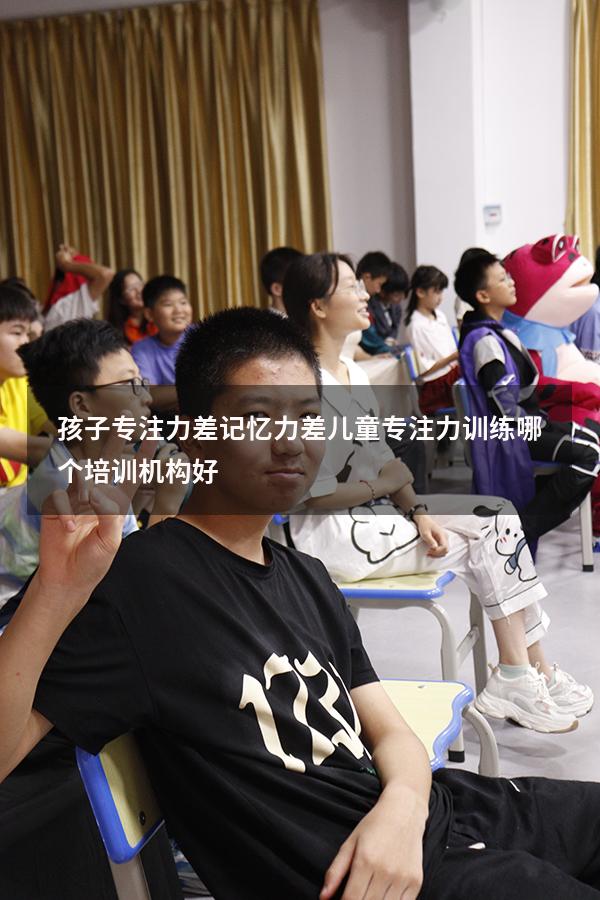 孩子专注力差记忆力差（儿童专注力训练哪个培训机构好）