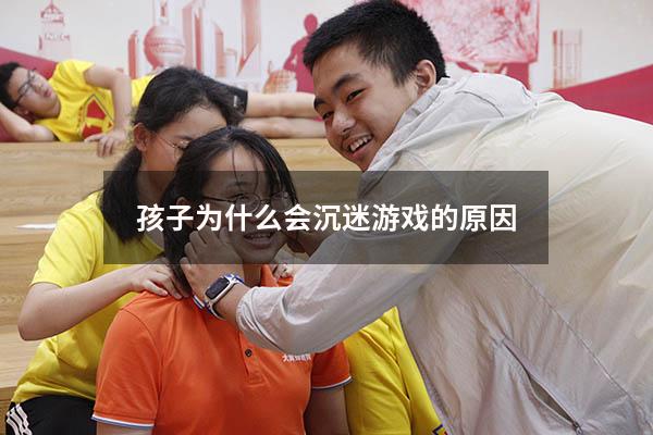 孩子为什么会沉迷游戏的原因