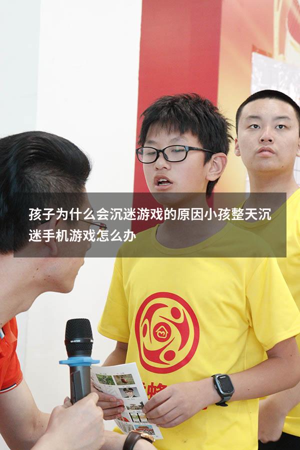 孩子为什么会沉迷游戏的原因（小孩整天沉迷手机游戏怎么办）