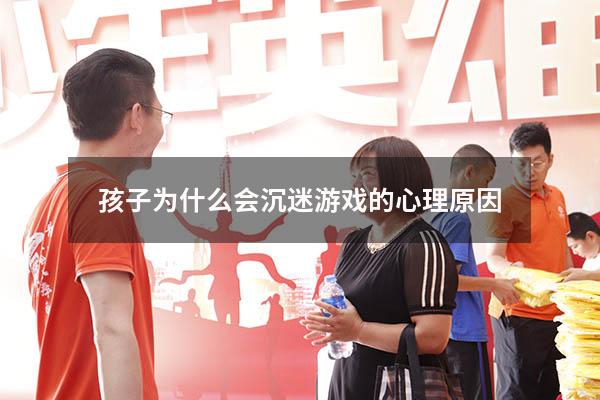 孩子为什么会沉迷游戏的心理原因